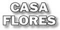 CASA FLORES