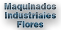 MAQUINADOS INDUSTRIALES FLORES